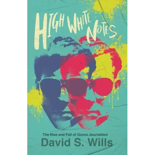 High White Notes: The Rise and Fall of Gonzo Journalism