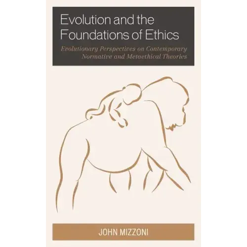 Evolution and the Foundations of Ethics: Evolutionary Perspectives on Contemporary Normative and Metaethical Theories