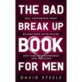 The Bad Break Up Book For Men: Heal Your Broken Heart, Bounce Back After Failure, and Turn Your Experience Into a Victory