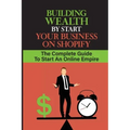 Building Wealth By Start Your Business On Shopify: The Complete Guide To Start An Online Empire: Shopify Store