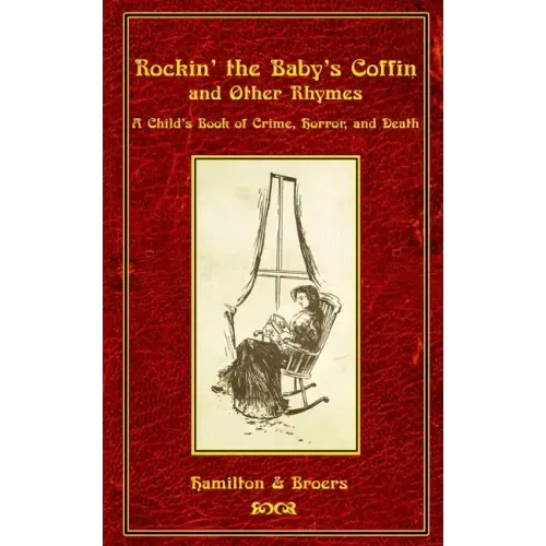 Rockin' the Baby's Coffin and Other Rhymes: A Child's Book of Crime, Horror, and Death