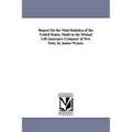 Report On the Vital Statistics of the United States, Made to the Mutual Life insurance Company of New York, by James Wynne.