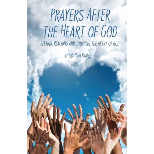 Prayers After the Heart of God: Seeking, Reaching and Touching the Heart of God
