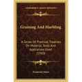 Graining and Marbling: A Series of Practical Treatises on Material, Tools and Appliances Used (1910)