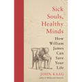 Sick Souls, Healthy Minds: How William James Can Save Your Life