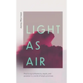 Light as Air: Practicing Authenticity, Depth, and Purpose in a World of Empty Promises
