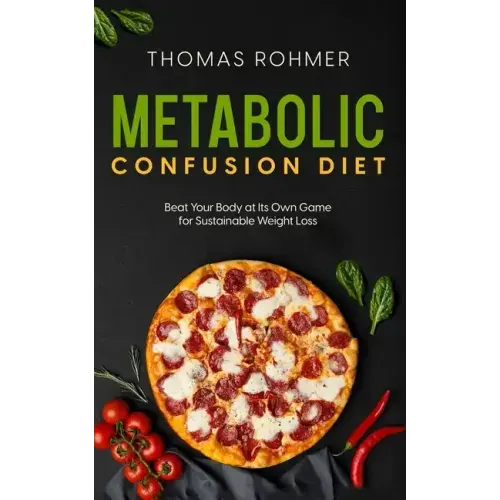 Metabolic Confusion Diet: Beat Your Body at Its Own Game for Sustainable Weight Loss