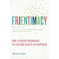 Frientimacy: How to Deepen Friendships for Lifelong Health and Happiness