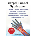 Carpal Tunnel Syndrome. Carpal Tunnel Syndrome causes, symptoms, treatment, exercises, management, therapies and prevention. Real Life Stories Inside!