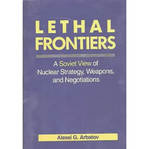 Lethal Frontiers: A Soviet View of Nuclear Strategy, Weapons, and Negotiations