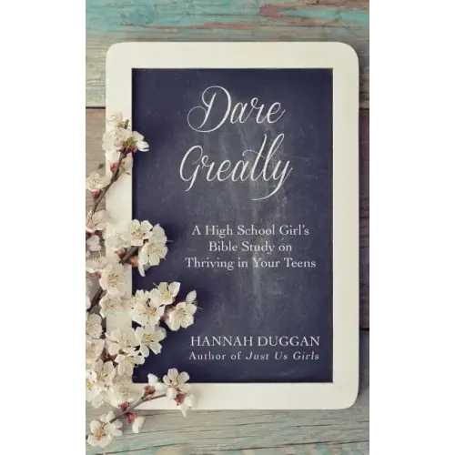 Dare Greatly: A High School Girl's Bible Study on Thriving in Your Teens