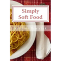 Simply Soft Food: 200 delicious and nutritious recipes for people with chewing difficulty or who simply enjoy soft food