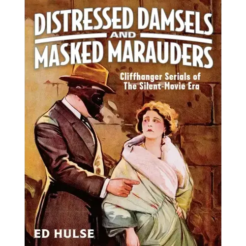 Distressed Damsels and Masked Marauders: Cliffhanger Serials of the Silent-Movie Era