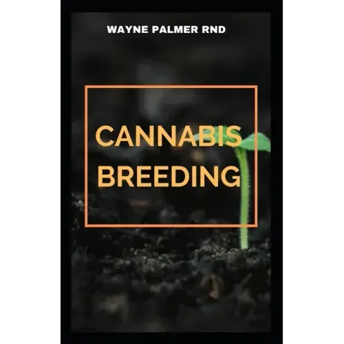 Cannabis Breeding: The Essential Guide To Cultivation And Propagation Of Cannabis