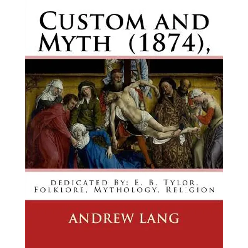 Custom and Myth (1874), By: Andrew Lang, dedicated By: E. B. Tylor: Sir Edward Burnett Tylor (2 October 1832 - 2 January 1917) was an English anth