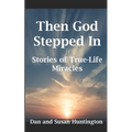 Then God Stepped In: Stories of True-Life Miracles