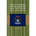 History of Michigan Civil War Regiments: Artillery, Cavalry, Engineers, Infantry, and Sharpshooters