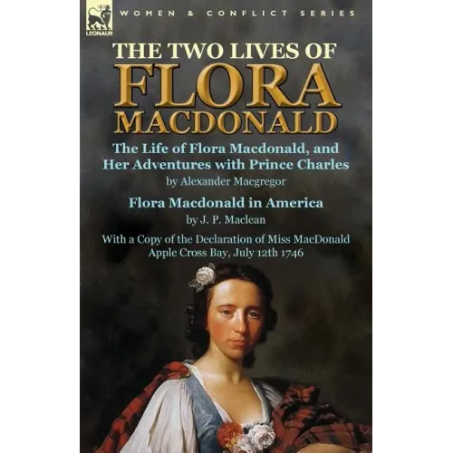 The Two Lives of Flora MacDonald: The Life of Flora Macdonald, and Her Adventures with Prince Charles by Alexander Macgregor & Flora Macdonald in Amer