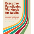 Executive Functioning Workbook for Adults: Exercises to Help You Get Organized, Stay Focused, and Achieve Your Goals