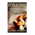Foraging: Foraging For Beginners - Your Complete Guide on Foraging Medicinal Herbs, Wild Edible Plants and Wild Mushrooms ( fora