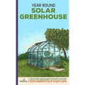 Year Round Solar Greenhouse: Step-By-Step Guide to Design And Build Your Own Passive Solar Greenhouse in as Little as 30 Days Without Drowning in a