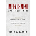 Impeachment - A Political Sword: How The Johnson, Nixon and Clinton Impeachments Reshaped Presidenial Politics