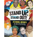 Stand Up, Stand Out!: 25 Rebel Heroes Who Stood Up for What They Believe