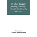 The letters of Madame, the correspondence of Elisabeth-Charlotte of Bavaria, Princess Palatine, Duchess of Orleans, called "Madame" at the court of Ki