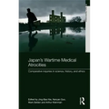 Japan's Wartime Medical Atrocities: Comparative Inquiries in Science, History, and Ethics