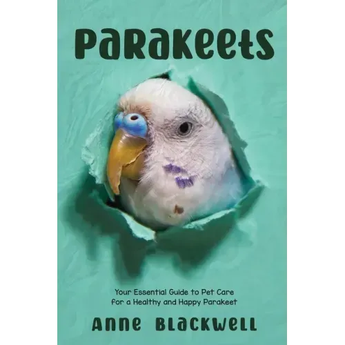 Parakeets: Your Essential Guide to Pet Care for a Healthy and Happy Parakeet