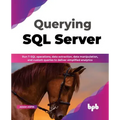 Querying SQL Server: Run T-SQL Operations, Data Extraction, Data Manipulation, and Custom Queries to Deliver Simplified Analytics