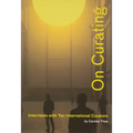 On Curating: Interviews with Ten International Curators: By Carolee Thea