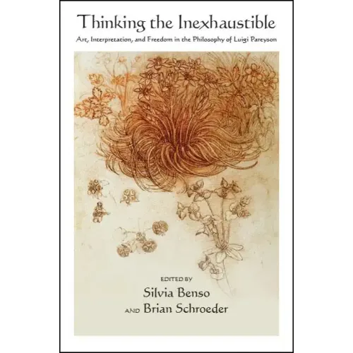 Thinking the Inexhaustible: Art, Interpretation, and Freedom in the Philosophy of Luigi Pareyson