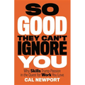 So Good They Can't Ignore You: Why Skills Trump Passion in the Quest for Work You Love