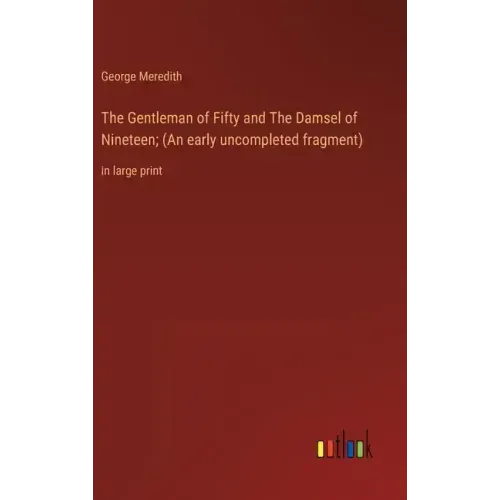 The Gentleman of Fifty and The Damsel of Nineteen; (An early uncompleted fragment): in large print