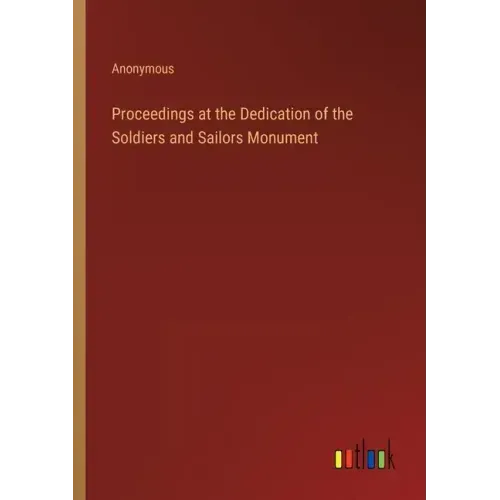 Proceedings at the Dedication of the Soldiers and Sailors Monument