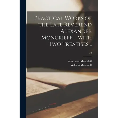Practical Works of the Late Reverend Alexander Moncrieff ... With Two Treatises ..; v.2