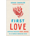 First Love: Keeping Passion for Jesus in a World Growing Cold