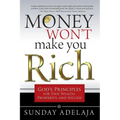 Money Won't Make You Rich: God's Principles for True Wealth, Prosperity, and Success