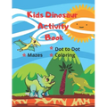 Kids Dinosaur Activity Book: Simple Dot to Dot, Coloring pages & Mazes for Ages 4-7 Year Quiet Play Time Fun Games