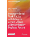 Integrative Social Work Practice with Refugees, Asylum Seekers, and Other Forcibly Displaced Persons