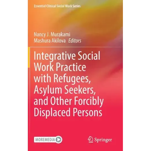 Integrative Social Work Practice with Refugees, Asylum Seekers, and Other Forcibly Displaced Persons