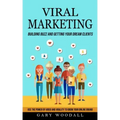 Viral Marketing: Building Buzz and Getting Your Dream Clients (Use the Power of Video and Virality to Grow Your Online Brand)