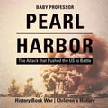 Pearl Harbor: The Attack that Pushed the US to Battle - History Book War Children's History