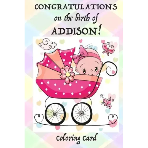 CONGRATULATIONS on the birth of ADDISON! (Coloring Card): (Personalized Card/Gift) Personal Inspirational Messages & Quotes, Adult Coloring