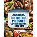 Pressure Cooker: 365 Days of Electric Pressure Cooker Recipes (Pressure Cooker, Pressure Cooker Recipes, Pressure Cooker Cookbook, Elec
