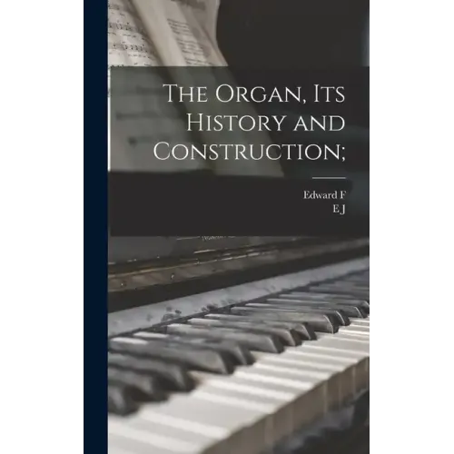 The Organ, its History and Construction;