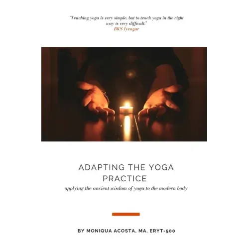 Adapting the Yoga Practice: Applying the Ancient Wisdom of Yoga to the Modern Body