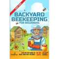 Backyard Beekeeping For Beginners 2022-2023: Step-By-Step Guide To Raise Your First Colonies in 30 Days With The Most Up-To-Date Information