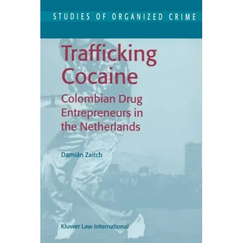 Trafficking Cocaine: Colombian Drug Entrepreneurs in the Netherlands